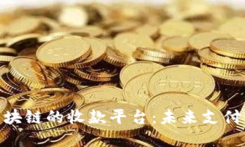 探索区块链的收款平台：未来支付的革命
